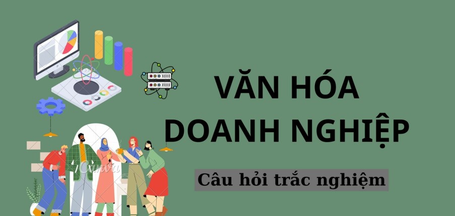 90 Câu hỏi trắc nghiệm môn Văn hóa doanh nghiệp (có đáp án) hay, hấp dẫn nhất (2025)