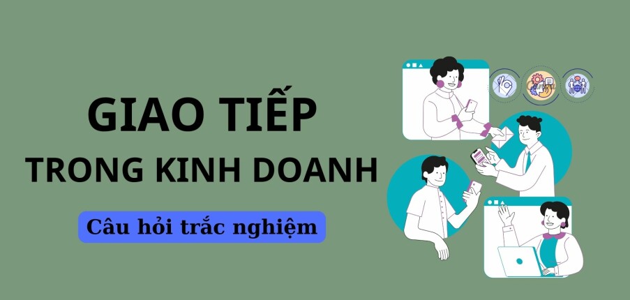 50 Câu hỏi trắc nghiệm môn Giao tiếp trong kinh doanh (có đáp án) | Trường Đại học Kinh tế Đà Nẵng (2025)