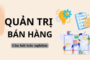 36 Câu hỏi trắc nghiệm Quản trị bán hàng (có đáp án) | Trường Đại học Ngân hàng Thành phố Hồ Chí Minh (2025)