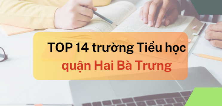 Top 14 trường Tiểu học tốt nhất tại quận Hai Bà Trưng (2025)
