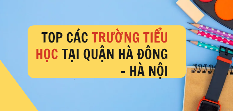 Top 12 trường Tiểu học chất lượng cao quận Hà Đông (2025)