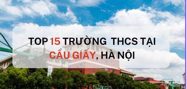 Top 15 trường THCS chất lượng cao quận Cầu Giấy, Hà Nội (2025)