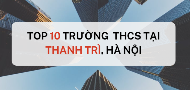 TOP 10 trường THCS chất lượng cao tại Thanh Trì, Hà Nội (2025)