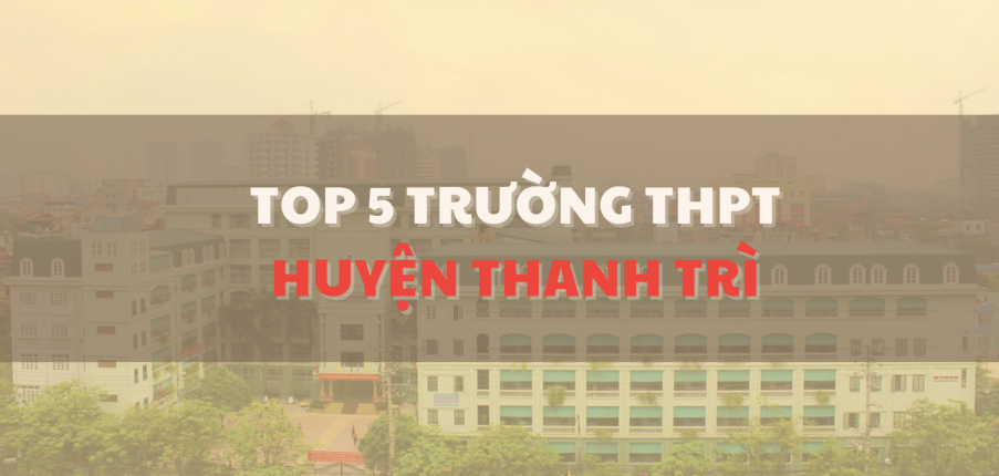 TOP 5 trường THPT chất lượng cao tại huyện Thanh Trì (2025)