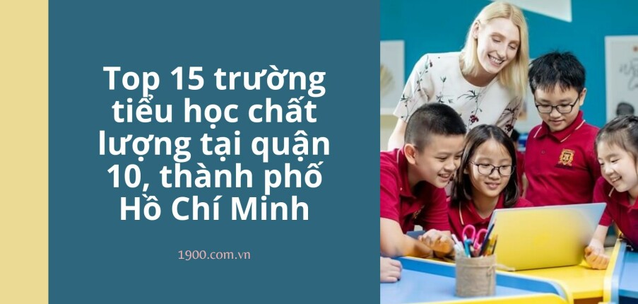 Top 15 trường tiểu học chất lượng tại quận 10, thành phố Hồ Chí Minh (2025)