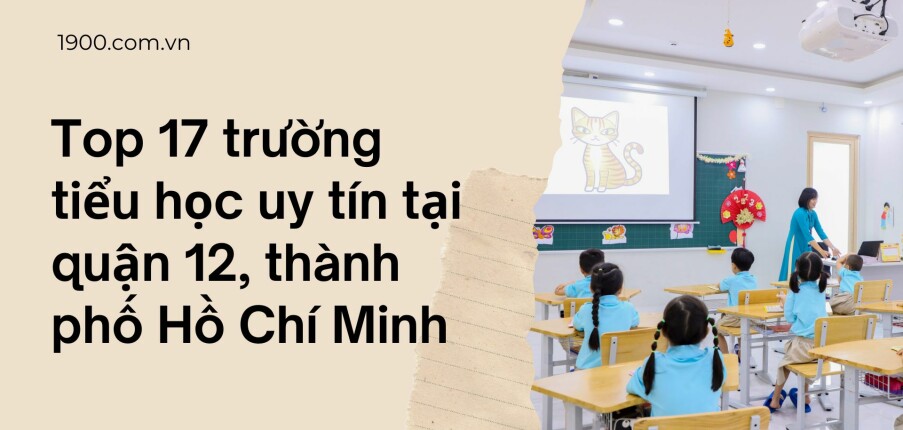Top 17 trường tiểu học uy tín tại quận 12, thành phố Hồ Chí Minh (2025)