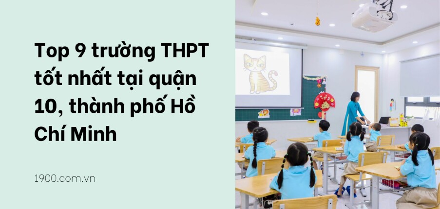 Top 9 trường THPT tốt nhất tại quận 10, thành phố Hồ Chí Minh (2025)