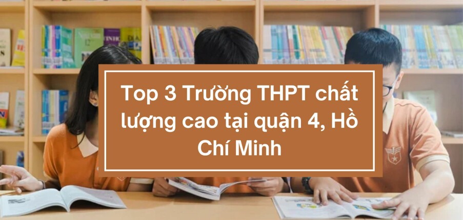 Top 3 Trường THPT chất lượng cao tại quận 4, Hồ Chí Minh (2025)