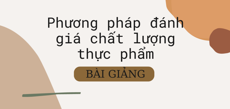 Bài giảng PPT (Power Point) học phần Phương pháp đánh giá chất lượng thực phẩm | SLIDE | Đại học Bách Khoa Hà Nội (2025)