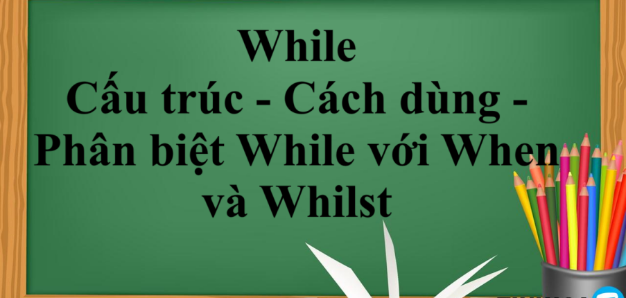 While là gì? | Cấu trúc - Cách dùng - Phân biệt cấu trúc While với When và Whilst trong tiếng Anh - Bài tập vận dụng (2025)