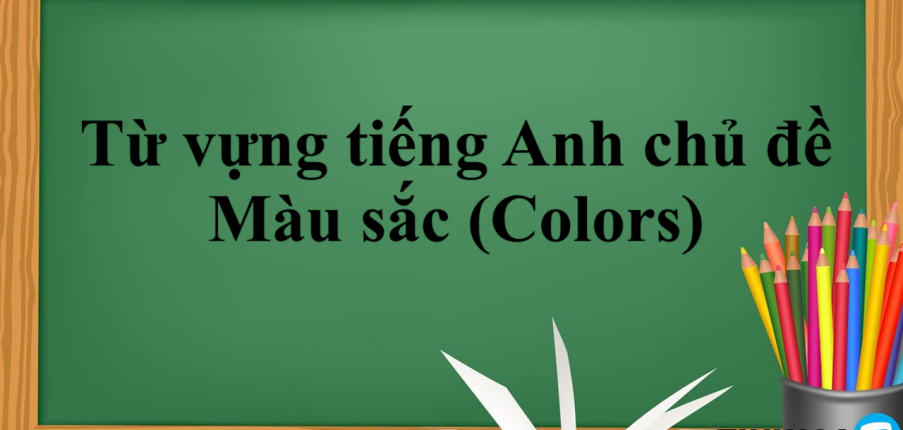 Từ vựng tiếng Anh chủ đề: Màu sắc (Colors) | Các cụm từ tiếng Anh về màu sắc (2025)