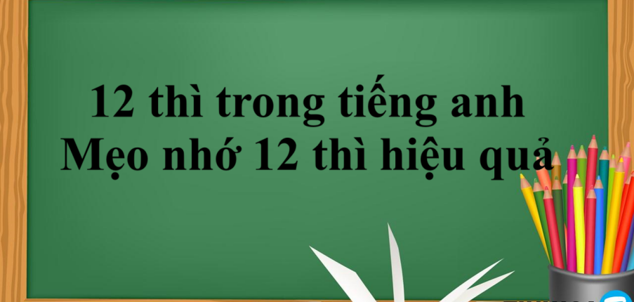 12 thì trong tiếng anh | Cấu trúc - Cách dùng - Mẹo nhớ 12 thì hiệu quả (2025)