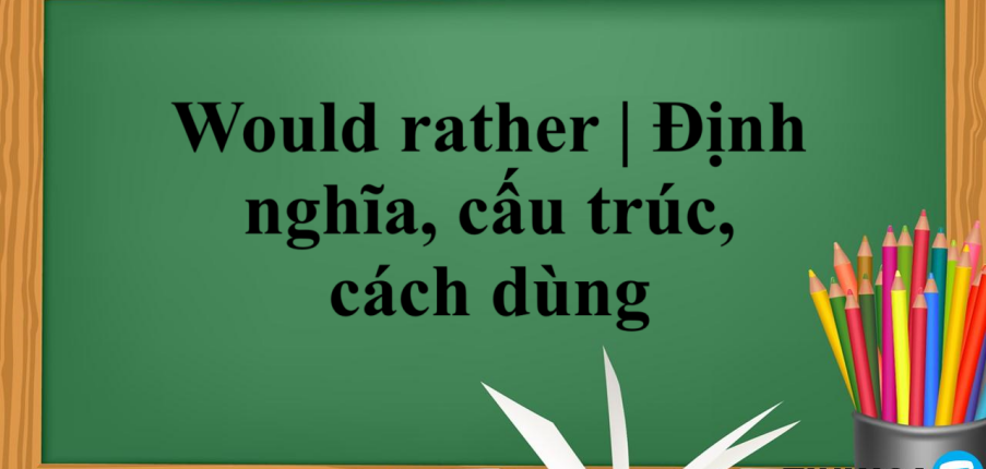Would rather là gì? | Định nghĩa, cấu trúc, cách dùng Would rather (2025)
