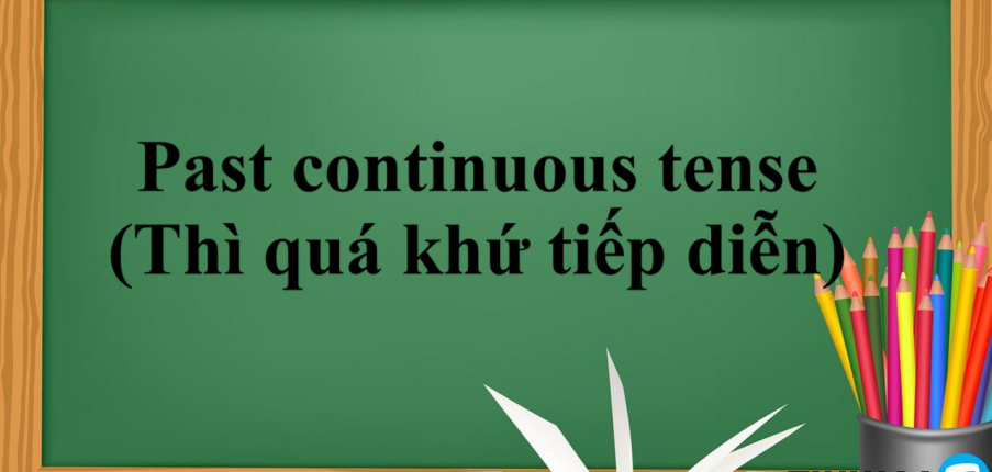 Past continuous tense (Thì quá khứ tiếp diễn) | Định nghĩa, cấu trúc, cách dùng, dấu hiệu nhận biết và bài tập vận dụng (2025)