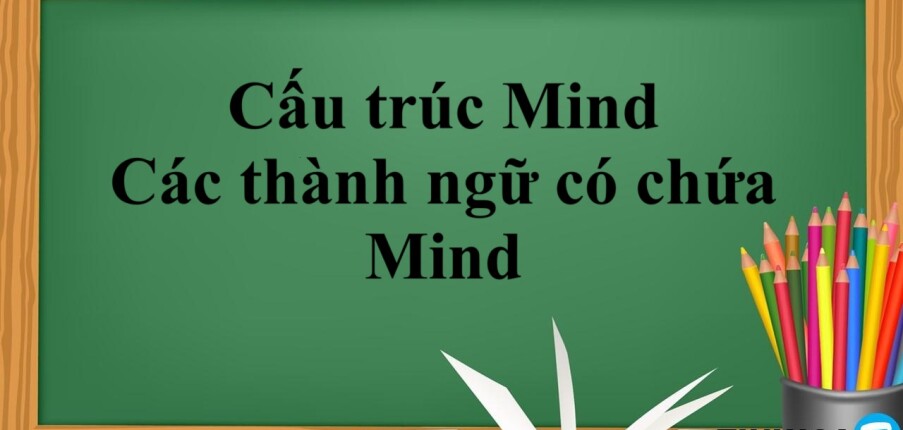 Cấu trúc Mind là gì? | Cấu trúc - Cách dùng - Các thành ngữ có chứa Mind - Bài tập vận dụng (2025)