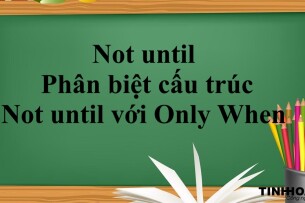 Not until | Cấu trúc - Cách dùng- Phân biệt cấu trúc Not until với Only When - Bài tập vận dụng (2025)