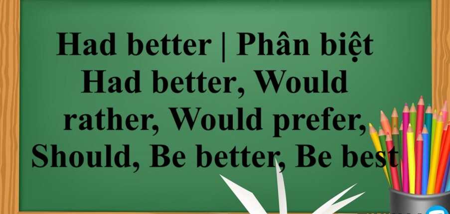 Had better là gì? | Cấu trúc - Cách dùng - Phân biệt cấu trúc Had better với Would rather,  Would prefer, Should, Be better, Be best - Bài tập vận dụng (2025)