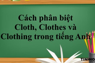 Cách phân biệt Cloth, Clothes và Clothing trong tiếng Anh và bài tập vận dụng (2025)