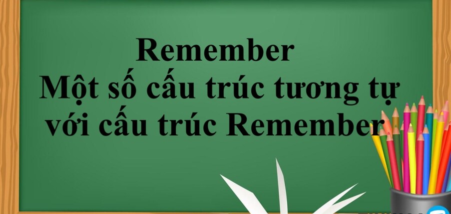 Remember | Cấu trúc- Cách dùng - Một số cấu trúc tương tự với cấu trúc Remember - Bài tập vận dụng (2025)
