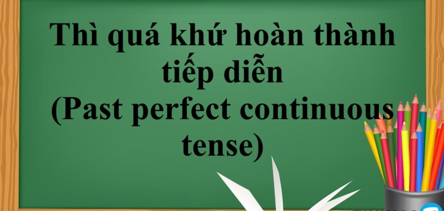Thì quá khứ hoàn thành tiếp diễn (Past perfect continuous tense) | Định nghĩa, cấu trúc, cách dùng, dấu hiệu nhận biết - Bài tập vận dụng (2025)