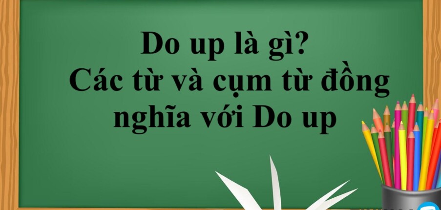 Do up là gì? | Cấu trúc, cách dùng - Các từ và cụm từ đồng nghĩa với do up - Bài tập vận dụng (2025)