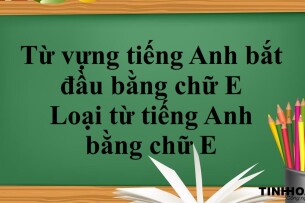 Từ vựng tiếng Anh bắt đầu bằng chữ E | Loại từ tiếng Anh bằng chữ E - Bài tập vận dụng (2025)
