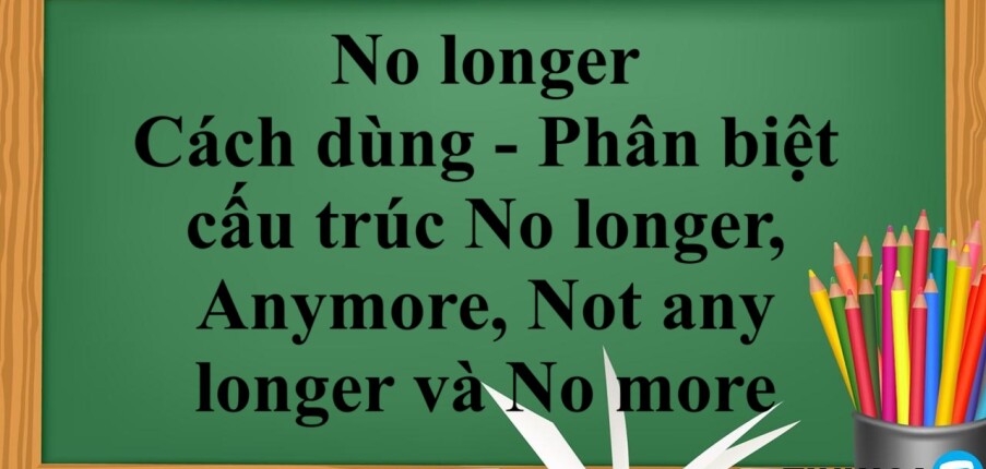 No longer là gì? | Cách dùng - Phân biệt cấu trúc No longer, Anymore, Not any longer và No more - Bài tập vận dụng (2025)