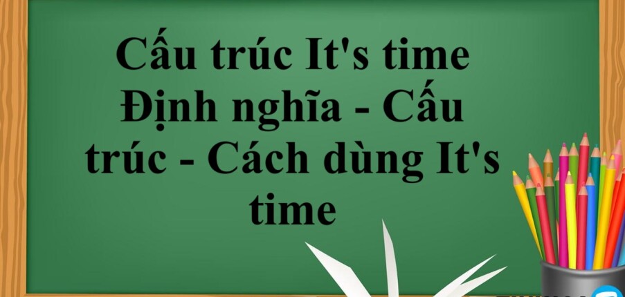 Cấu trúc It's time | Định nghĩa - Cấu trúc - Cách dùng  It's time - Bài tập vận dụng (2025)