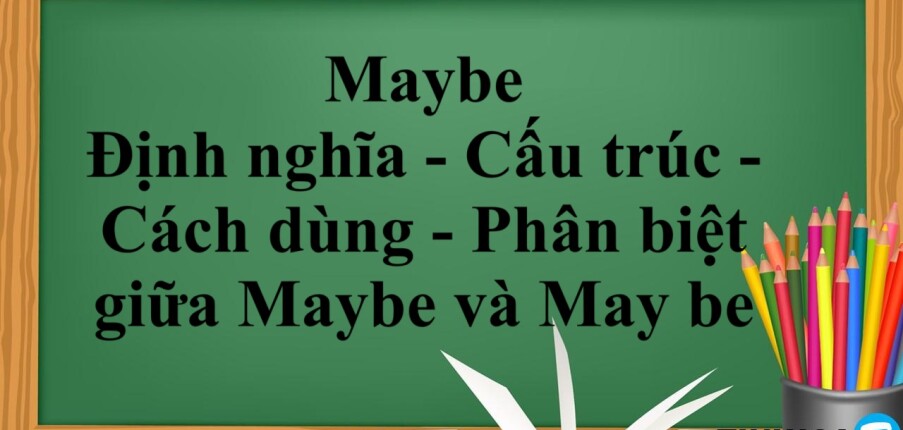 Maybe là gì? | Định nghĩa - Cấu trúc - Cách dùng - Phân biệt giữa Maybe và May be - Bài tập vận dụng (2025)