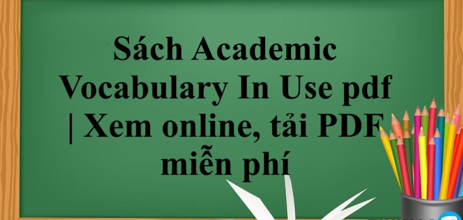 Sách Academic Vocabulary In Use pdf | Xem online, tải PDF miễn phí (2025)