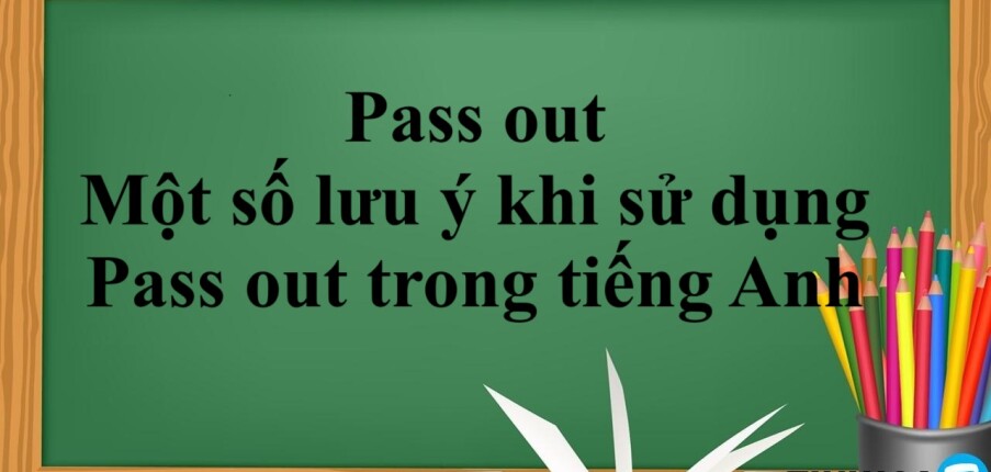 Pass out là gì? | Cách sử dụng, Một số lưu ý khi sử dụng Pass out trong tiếng Anh và bài tập vận dụng Pass out (2025)