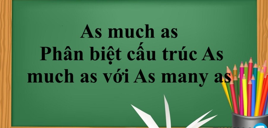 As much as là gì? | Cấu trúc - Cách dùng- Phân biệt cấu trúc As much as với As many as - Bài tập vận dụng (2025)
