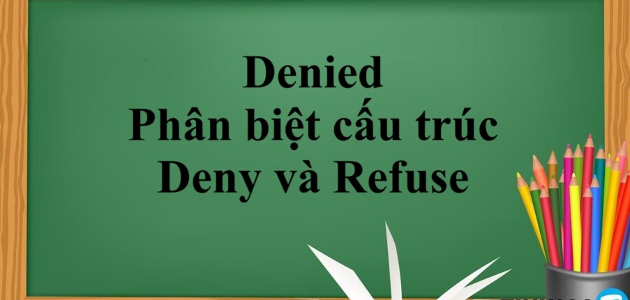 Denied | Định nghĩa - Cách dùng - Phân biệt cấu trúc Deny và Refuse - Bài tập vận dụng (2025)
