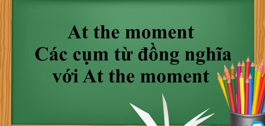 At the moment là gì? | Định nghĩa, Dấu hiệu, Các cụm từ đồng nghĩa với At the moment và bài tập vận dụng (2025)