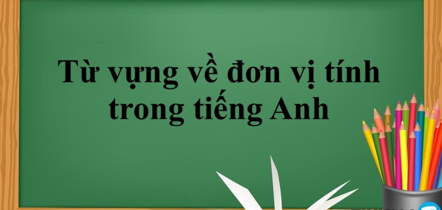 Từ vựng về đơn vị tính trong tiếng Anh & Bài tập vận dụng (2025)