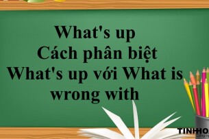 What's up là gì? | Định nghĩa, cách phân biệt What's up với What is wrong with - Bài tập vận dụng (2025)