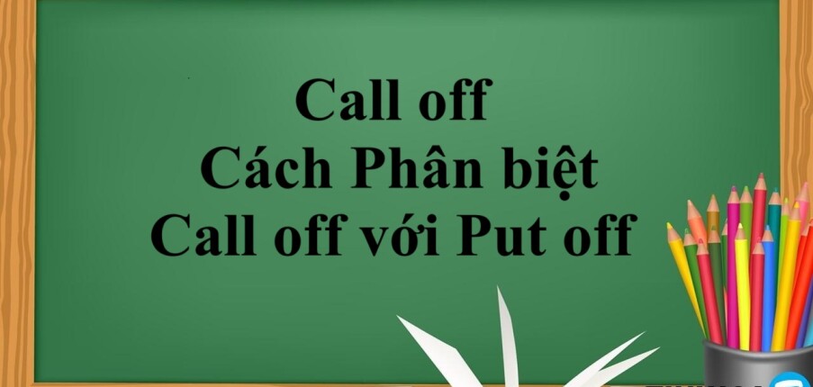 Call off là gì? | Định nghĩa - Cách Phân biệt Call off với Put off - Bài tập vận dụng (2025)
