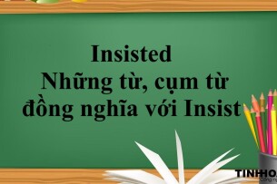 Insisted | Cấu trúc - Cách dùng - Những từ, cụm từ đồng nghĩa với Insist - Bài tập vận dụng (2025)