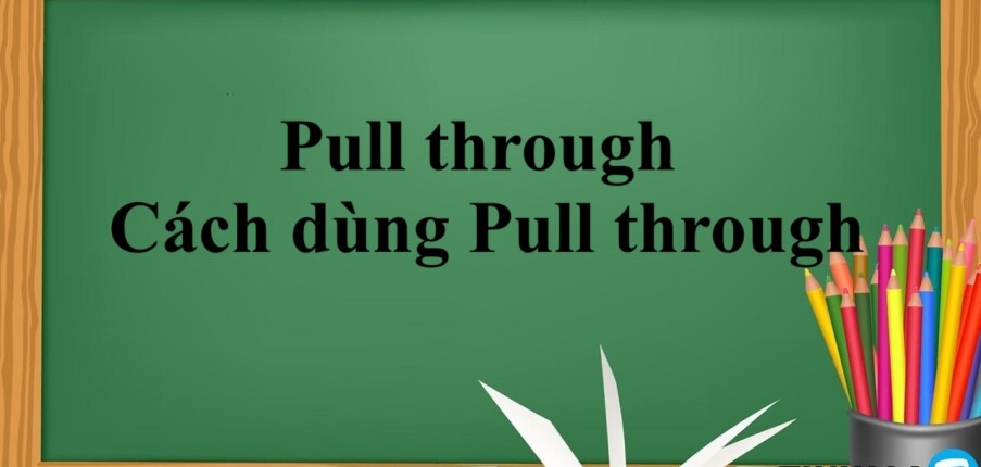 Pull through là gì? | Định nghĩa - Cấu trúc - Cách dùng Pull through - Bài tập vận dụng (2025)