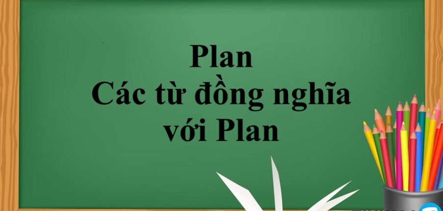Plan là gì? | Khái niệm, cách dùng, các từ đồng nghĩa với Plan và bài tập vận dụng (2025)