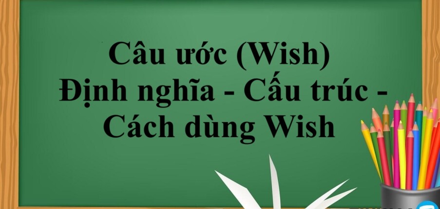 Câu ước (Wish) | Định nghĩa - Cấu trúc - Cách dùng Wish - Bài tập vận dụng (2025)