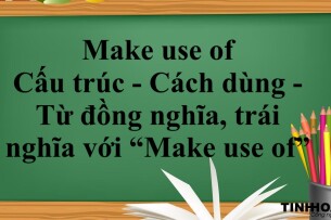 Make use of là gì? | Cấu trúc - Cách dùng - Từ đồng nghĩa, trái nghĩa với “Make use of” - Bài tập vận dụng (2025)