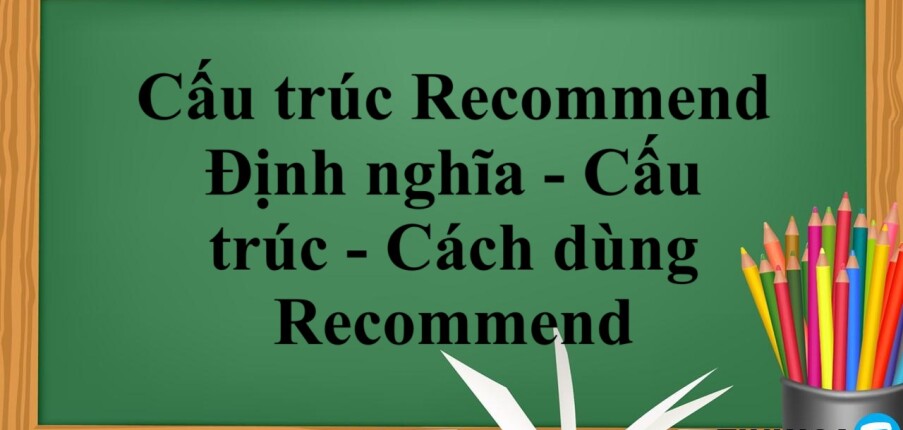 Cấu trúc Recommend | Định nghĩa - Cấu trúc - Cách dùng Recommend - Bài tập vận dụng (2025)