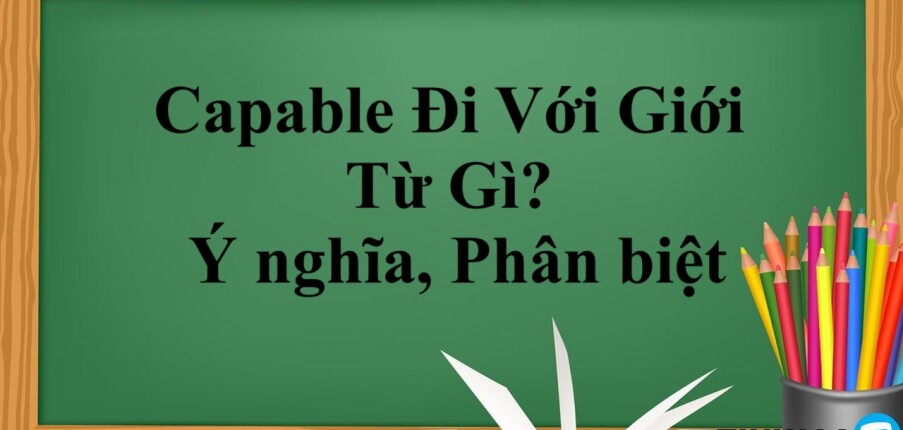 Capable Đi Với Giới Từ Gì? | Ý nghĩa, Phân biệt và bài tập vận dụng (2025)