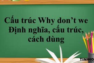 Cấu trúc Why don’t we là gì? | Định nghĩa, cấu trúc, cách dùng và bài tập vận dụng (2025)
