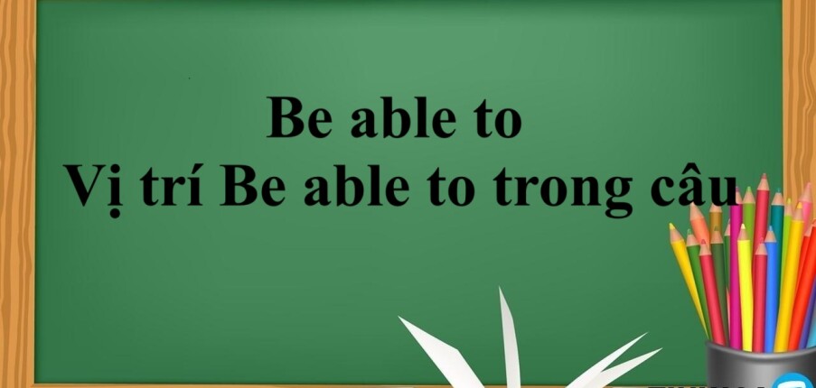 Be able to là gì? | Khái niệm - cách dùng - Vị trí Be able to trong câu - Bài tập vận dụng (2025)