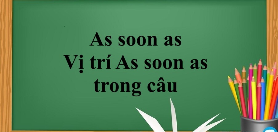 As soon as là gì? | Cấu trúc, cách dùng -  Vị trí As soon as trong câu - Bài tập vận dụng (2025)