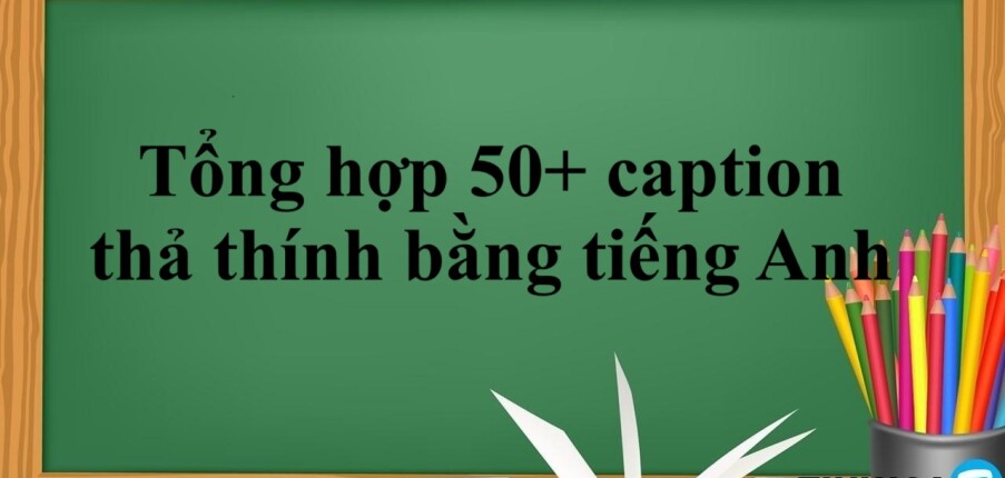 Tổng hợp 50+ caption thả thính bằng tiếng Anh (2025)