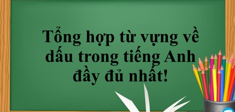 Tổng hợp từ vựng về dấu trong tiếng Anh đầy đủ nhất (2025)!