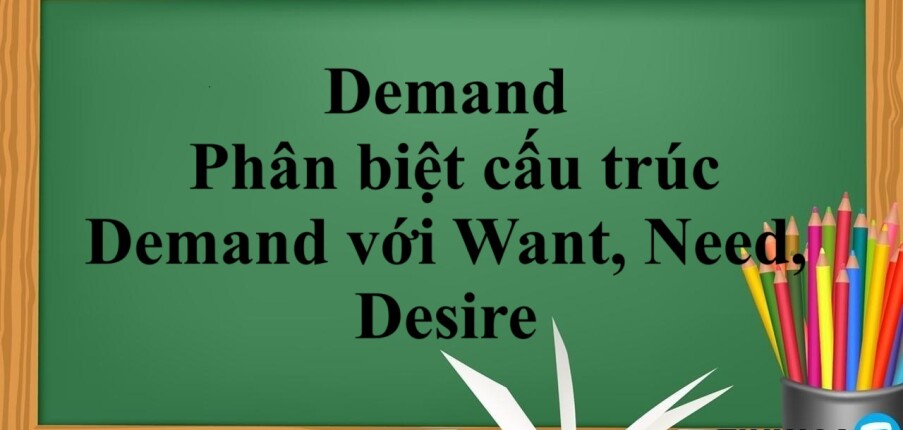 Demand đi với giới từ gì? | Cấu trúc, phân biệt cấu trúc Demand với Want, Need, Desire và bài tập vận dụng (2025)